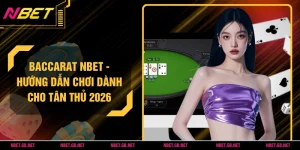 Baccarat NBET - Hướng Dẫn Chơi Dành Cho Tân Thủ 2026