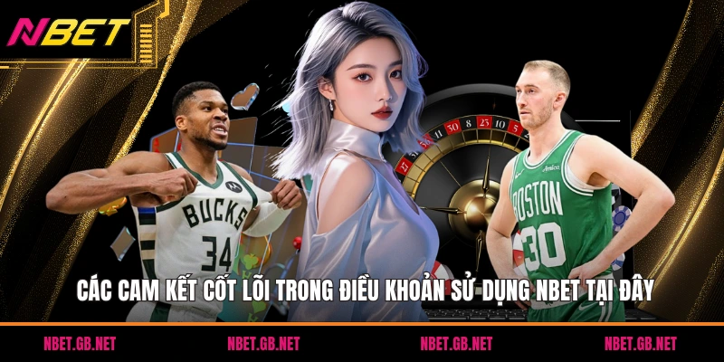 Các cam kết cốt lõi trong điều khoản sử dụng NBET tại đây