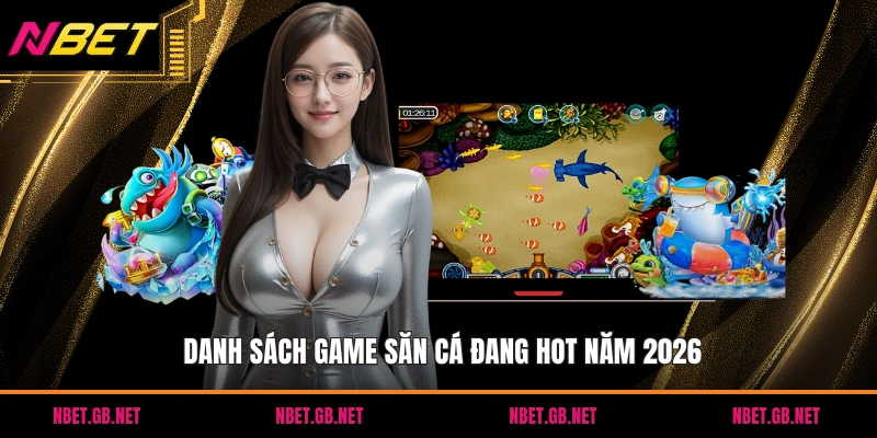 Danh sách game săn cá đang HOT năm 2026