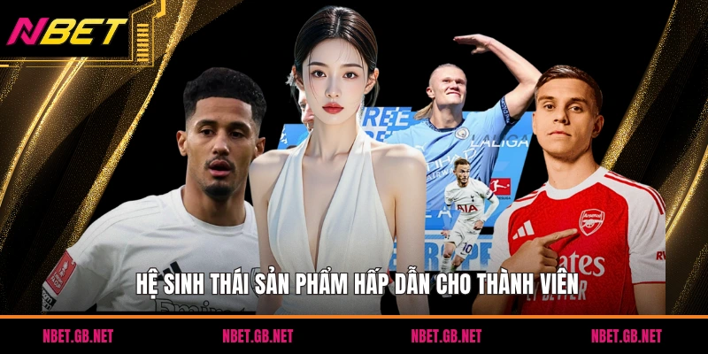 Hệ sinh thái sản phẩm hấp dẫn cho thành viên