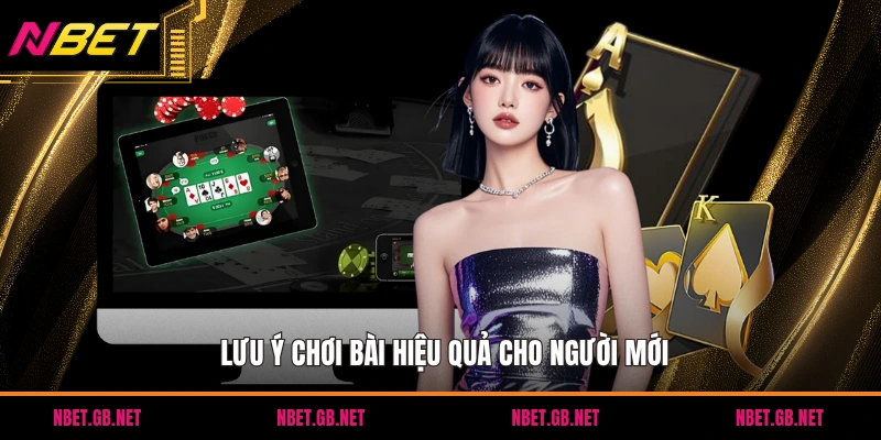 Lưu ý chơi bài hiệu quả cho người mới