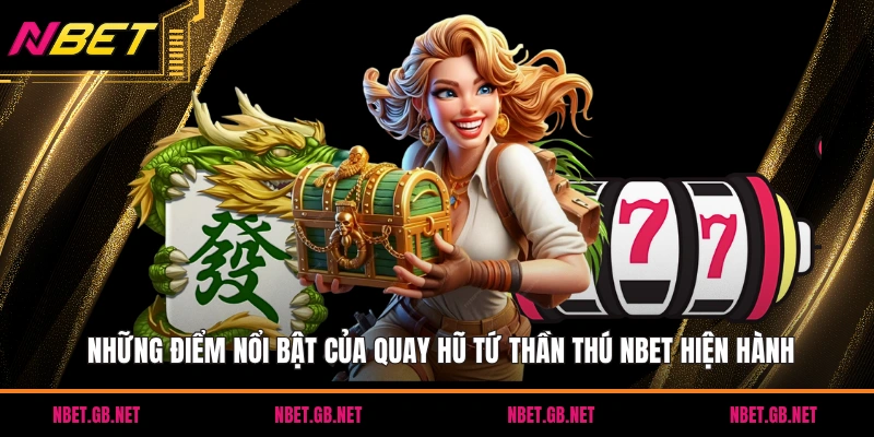 Những điểm nổi bật của quay hũ tứ thần thú NBET hiện hành