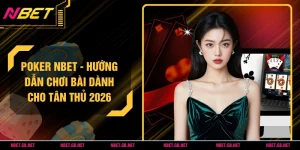 Poker NBET - Hướng Dẫn Chơi Bài Dành Cho Tân Thủ 2026