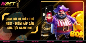 Quay Hũ Tứ Thần Thú NBET - Điểm Hấp Dẫn Của Tựa Game Hot