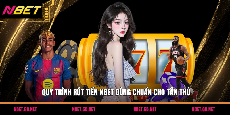 Quy trình rút tiền NBET đúng chuẩn cho tân thủ