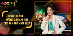 Roulette NBET - Hướng Dẫn Chi Tiết Cho Tân Thủ Năm 2026