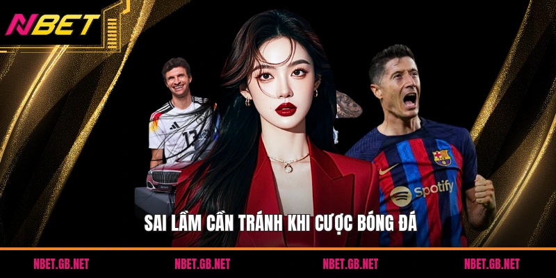 Sai lầm cần tránh khi cược bóng đá