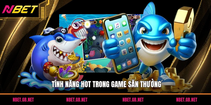 Tính năng HOT trong game săn thưởng